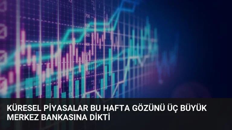 Küresel Piyasalar Bu Hafta Gözünü Üç Büyük Merkez Bankasına Dikti