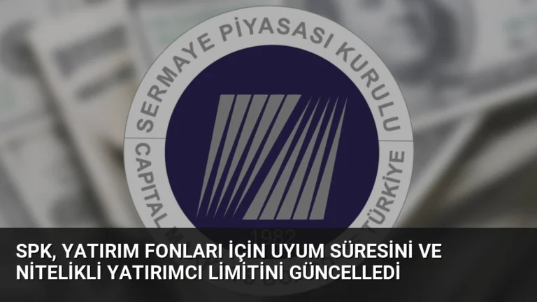 SPK, Yatırım Fonları İçin Uyum Süresini ve Nitelikli Yatırımcı Limitini Güncelledi