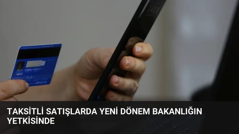 Taksitli Satışlarda Yeni Dönem Bakanlığın Yetkisinde