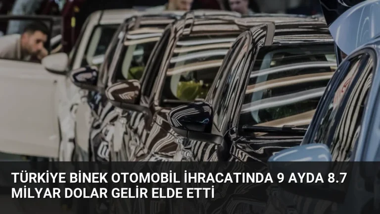 Türkiye Binek Otomobil İhracatında 9 Ayda 8.7 Milyar Dolar Gelir Elde Etti