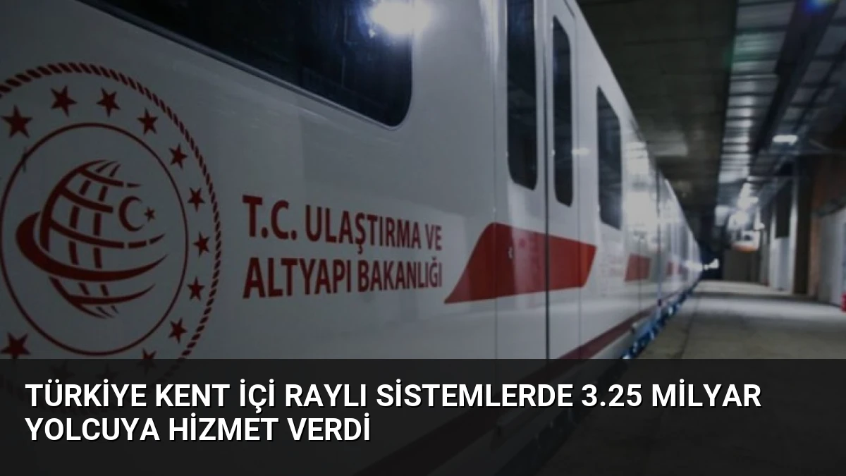 Türkiye Kent İçi Raylı Sistemlerde 3.25 Milyar Yolcuya Hizmet Verdi