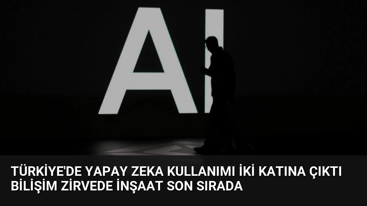 Türkiye’de Yapay Zeka Kullanımı İki Katına Çıktı Bilişim Zirvede İnşaat Son Sırada