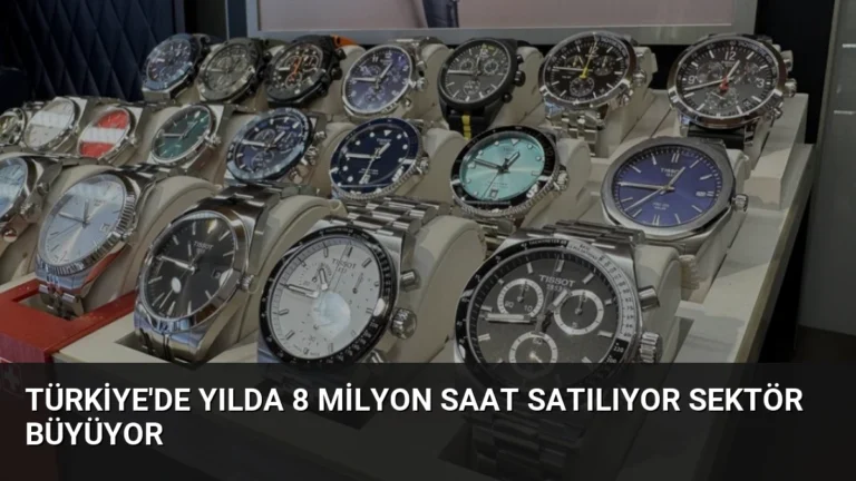 Türkiye’de Yılda 8 Milyon Saat Satılıyor Sektör Büyüyor
